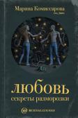 Марина Комиссарова: Любовь. Секреты разморозки Марина Комиссарова - психолог с 20-летним опытом работы, известный журналист, блогер evo_lutio - автор самого популярного в рунете блога о психологии, создатель уникальной системы изменения личности - 