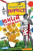 Юний художник. Книга для творчості Ця книжка для тих, хто захоплюється живописом і любить малювати та ліпити, хто прагне поринути в дивовижний світ мистецтва. Майбутні художники, скульптори і дизайнери знайдуть у ній багато веселих і захопливих завдань, http://booksnook.com.ua