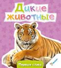 Дикие животные. Первые слова Малыш произносит первое слово… За первым идут другие слова, пусть простые, но столь приятные для каждого родителя. Помогите крохе скорее узнать, как называются те или иные растения и животные, предметы и явления. http://booksnook.com.ua
