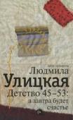 Людмила Улицкая: Детство 45-53. А завтра будет счастье Ни история, ни география не имеют нравственного измерения. Его вносит человек. Иногда мы говорим - 