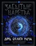 Андрей Лазарчук, Юсуп Бахшиев: Забытые царства. Дочь Белого Меча Первая книга увлекательного нового цикла альтернативного исторического фэнтези 