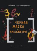 Владимир Левшин, Эмилия Александрова: Черная маска из Аль-Джебры Житель Арифметического государства Нулик случайно оказался у входа в таинственную пещеру, где увидел странное существо в черной маске. Заколдованный незнакомец не может снять маску, скрывающую его лицо, и вспомнить своё http://booksnook.com.ua