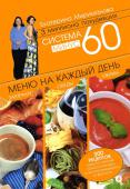 Екатерина Мириманова: Система минус 60. Меню на каждый день. Завтраки, обеды, ужины Екатерина Мириманова, автор самой популярной в России за последние пять лет системы похудения - 