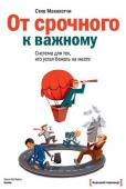 Стив Макклетчи: От срочного к важному. Система для тех, кто устал бежать на месте О чем эта книга
Цельная проверенная система, которая поможет перейти от рутины к достижению целей.
Бывает ли у вас ощущение, что вы постоянно заняты и решаете много вопросов, но при этом нисколько не продвигаетесь в http://booksnook.com.ua