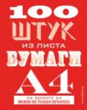 100 штук из листа бумаги А4 На бумаге А4 можно не только печатать! Эта книга подскажет, как можно использовать лист бумаги сотней разных способов:
• сделать корону из цветов,
• вырезать маску бандита,
• сотворить украшения для пирожных,
• сделать http://booksnook.com.ua