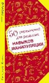 50 упражнений для развития навыков манипуляции Манипуляции окружают нас со всех сторон! Они проникли во все области человеческой жизни и деятельности: в трудовые, социальные и семейные отношения, в средства массовой информации, в продажи, маркетинг, рекламу и http://booksnook.com.ua