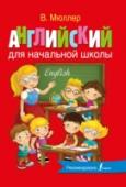 Английский для начальной школы Настоящая книга представляет собой учебное пособие для школьников, начинающих изучать английский язык. Материал разбит на уроки по темам. К каждой теме даны словарики с новыми словами для заучивания, а также несложные http://booksnook.com.ua