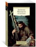 Цветочки Франциска Ассизского Франциск Ассизский — одна из самых удивительных фигур в истории христианства. Он провозгласил идеал 