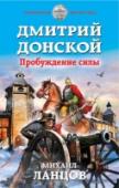 Дмитрий Донской. Пробуждение силы Решительный и уверенный человек всю свою жизнь мечтал жить в Средних веках.  А потом он умер…  Воскреснув после автокатастрофы в прошлом, Дмитрий понимает, что он стал юным князем, которого в будущем будут именовать http://booksnook.com.ua