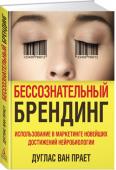 Дуглас Ван Прает: Бессознательный брендинг. Использование в маркетинге новейших достижений нейробиологии Какие процессы в мозгу заставляют нас выбирать конкретный продукт из ряда подобных? Почему одна реклама становится эффективной во всем мире, а другая, не менее масштабная, не работает? Современные исследования эволюции http://booksnook.com.ua