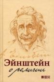 Эйнштейн о религии Имя создателя теории относительности нередко приводят в качестве доказательства равной познавательной ценности научного исследования и веры в Бога. Знаменитого физика принято считать религиозным. Но что это была за http://booksnook.com.ua