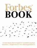 Forbes Book: 10 000 мыслей и идей от влиятельных бизнес-лидеров и гуру менеджмента В 2017 году самому авторитетному финансово-экономическому журналу в мире исполняется 100 лет. За это время многое поменялось, однако раздел 