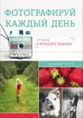 Фотографируй каждый день. От основ к ручному режиму О книге Советы и примеры для лучших фотографий - в любой ситуации и с любой техникой. Это практичное и доступное руководство поможет вам отключить автоматический режим на своей камере и начать использовать все её http://booksnook.com.ua