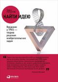 Генрих Альтшуллер: Найти идею: Введение в ТРИЗ — теорию решения изобретательских задач Изучив десятки тысяч патентов и свидетельств, автор открыл основные законы изобретательства и показал, что процесс создания изобретений управляем. В своей книге он рассказывает о процессе изобретательства, который http://booksnook.com.ua