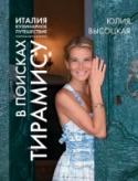 Италия. Кулинарное путешествие. В поисках тирамису Это рассказ о счастливых днях в Италии, полных эмоций и красок, это кулинарный гид, в котором Юлия 