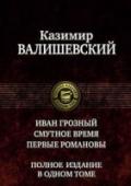 Иван Грозный. Смутное время. Первые Романовы Казимир Валишевский (1849 - 1935) - известный польский историк, публицист и писатель, большую часть жизни трудившийся во Франции; отмечен наградой французской Академии наук «за большой вклад в современную историографию http://booksnook.com.ua