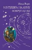 Из пушки на Луну. Вокруг Луны Романы Жюля Верна, отца- основателя научной фантастики, опередившие свое время: путешествия из пушки на Луну и вокруг Луны. Члены 
