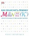 Как объяснить ребенку математику. Иллюстрированный справочник для родителей У вашего ребенка сложности с математикой? А вы не можете ему помочь с домашним заданием, потому что сами путаетесь в терминах и с трудом припоминаете, что проходили в школе?
Если так, эта книга станет для вас отличным http://booksnook.com.ua