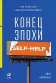 Конец эпохи SELF-HELP. Как перестаь себя совершествовать Все успевай, зарабатывай больше, стремись к счастью, новым должностям и самореализации. 