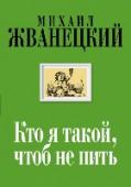 Кто я такой, чтоб не пить Сборник произведений классика юмора Михаила Жванецкого, мудрого и глубокого человека, большого русского писателя ХХI века. http://booksnook.com.ua