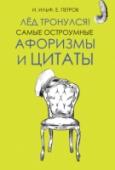 Лед тронулся! Самые остроумные афоризмы и цитаты Эта книга – квинтэссенция остроумия, цинизма, тонкой самоиронии и мудрости с налетом насмешки. Здесь собраны афоризмы из произведений Ильфа и Петрова. Читайте, смейтесь, наслаждайтесь и... «крепитесь. Запад нам поможет». http://booksnook.com.ua