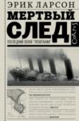 Мертвый след Эрик Ларсон – американский писатель, журналист, лауреат множества премий, автор популярных исторических книг. Среди них мировые бестселлеры: «В саду чудовищ. Любовь и террор в гитлеровском Берлине», «Буря «Исаак»», « http://booksnook.com.ua