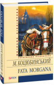 Михайло Коцюбинський: Fata morgana До видання увійшли кращі твори талановитого українського письменника, блискучого новеліста, послідовника І. Франка, майстра слова Михайла Коцюбинського (1864—1913) — «Fata morgana», «Тіні забутих предків», «Коні не http://booksnook.com.ua