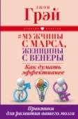 Мужчины с Марса, женщины с Венеры. Как думать эффективнее. Практики для развития вашего мозга Миллионы людей знают Джона Грэя как автора бестселлера об отношениях Марса и Венеры. Его книги вернули миллионам пар веру в любовь и показали выход из сложнейших конфликтов. Эта книга — еще один важный шаг к успеху и http://booksnook.com.ua