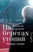 На берегах утопий Театральный путь Алексея Владимировича Бородина начинался с роли Ивана-царевича в школьном спектакле в Шанхае. И куда только не заносила его Мельпомена: от Кирова до Рейкьявика! Но главное – РАМТ. Бородин руководит им http://booksnook.com.ua