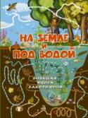 На земле и под водой Подняться на горную вершину или спуститься на морское дно маленькому герою, к сожалению, пока не позволяет возраст. А ведь там столько всего интересного! Исправить эту несправедливость поможет наша Большая книга http://booksnook.com.ua