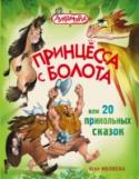 Принцесса с болота, или 20 прикольных сказок Эти прикольные сказки, как волшебные смешинки, влетят в твою жизнь. Оглянуться не успеешь, как рядом поселятся: твоя собственная фея-крестная, принцесса Лягушка, хитрая Калябушка и прожорливые Конфетные Грызлики. http://booksnook.com.ua