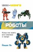 Роботы Универсальный самоучитель по манга будет полезен как профессионалам, так и новичкам. Первые получат полное описание техники, вторые без труда научатся рисовать любимых героев.
Автор книги Йишан Ли - известная художница http://booksnook.com.ua