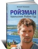 Ройзман. Уральский Робин Гуд Ройзмана в Екатеринбурге знают все. И неудивительно – он ведь свой, парень с «Уралмаша». В этом городе он работал на заводе и учился в университете, открыл музей и создал успешный ювелирный бизнес. А еще – был депутатом http://booksnook.com.ua