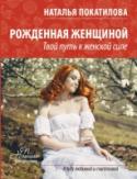 Рожденная женщиной Спокойствие и гармоничность, умиротворение и наполненность, любовь и нежность… Именно такие чувства должна дарить миру настоящая женщина, глубоко осознающая свою истинную женскую природу. Наталья Покатилова подготовила http://booksnook.com.ua