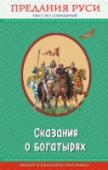 Сказания о богатырях. Предания Руси Жизнь, подвиги, дружба, походы и битвы— все переплелось в героических сказаниях о русских богатырях. В сборник входят былины о 