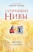 Созревшие нивы. Жизнь в Церкви Новая книга Андрея Ткачева о всей полноте жизни верующего в Церкви. Настоящие духовные сокровища православия в простом и популярном объяснении для современных людей. Верующий человек живет в двух измерениях: http://booksnook.com.ua