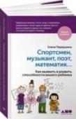 Спортсмен, музыкант, поэт, математик? Как выявить и развить способности вашего ребенка Елена Первушина - автор книг по раннему развитию ребенка, написанных 