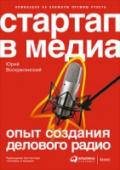 Стартап в медиа.Опыт создания делового радио Герои этой книги — хулиганы. Они нарушают привычный порядок — работают не так, как это принято на российском рынке: не используют административный ресурс; создают независимое СМИ, не имея никаких политических целей; http://booksnook.com.ua