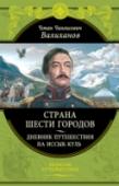 Страна шести городов. Дневник путешествия на Иссык-Куль Чокан Чингисович Валиханов (1835—1865) — знаменитый ученый-путешественник, этнограф, просветитель, историк, энциклопедист, знаток шести языков, художник; действительный член Русского географического общества; офицер http://booksnook.com.ua