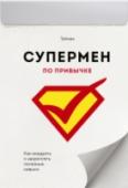 Супермен по привычке. Как внедрять и закреплять полезные навыки О книге Короткая и практичная книга о том, как внедрять и закреплять полезные привычки. Что такое привычка? Это верный способ улучшить здоровье, повысить качество жизни, увеличить продуктивность рабочих часов и http://booksnook.com.ua