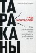 Тараканы под контролем. Как заставить ваши комплексы работать на вас Автор книги, практикующий психофизиолог Александр Соловьёв, считает, что комплексы — это не просто человеческие слабости, психологические «блоки» или дурные привычки, а автономные сущности, живущие в психике человека. http://booksnook.com.ua