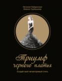 Триумф черного платья. Создай свой неповторимый стиль В истории моды есть вещи, которые становятся обязательными предметами гардероба женщин всего мира и являются синонимом стиля. Среди них достойное место занимает черное платье. В этой книге есть все, что необходимо знать http://booksnook.com.ua