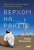 Верхом на ракете. Возмутительные истории астронавта шаттла Воспоминания американского астронавта Майкла Маллейна посвящены одной из наиболее ярких и драматичных страниц покорения космоса — программе многоразовых полетов Space Shuttle. Опередившая время и не использованная даже http://booksnook.com.ua