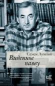 Виденное наяву Семен Львович Лунгин (1920–1996) - драматург и киносценарист, известный по фильмам “Добро пожаловать, или Посторонним вход воспрещен”, “Внимание, черепаха!”, “Телеграмма”, “Агония”, “Жил певчий дрозд”, “Трое в лодке, не http://booksnook.com.ua