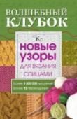 Волшебный клубок. Новые узоры для вязания спицами Любимые узоры для вязания спицами теперь будут всегда под рукой! Новый mini-формат серии «Волшебный клубок» включает в себя узоры трех уровней сложности: начального, среднего и продвинутого, – а также отдельный раздел с http://booksnook.com.ua