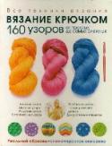 Вязание крючком. 160 узоров от простых до самых сложных Прочитав эту книгу, вы откроете чудесный мир узоров для вязания крючком. Она станет для вас неиссякаемым источником вдохновения вне зависимости от того, хотите ли вы приступить к изучению основ вязания крючком или http://booksnook.com.ua