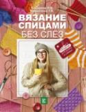 Вязание спицами без слез Научиться вязать спицами «с нуля» проще простого, если вы держите в руках эту книгу! На страницах нашего издания вы найдете все основы техники вязания спицами: набор петель, вязание узоров из лицевых и изнаночных петель http://booksnook.com.ua