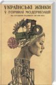 Українські жінки у горнилі модернізації Процеси модернізації стрімко вривалися у розмірене, зі століттями усталеним трибом і ритмами життя українських жінок кінця ХІХ століття, радикально змінюючи їхні соціальні ролі, повсякденні практики, систему цінностей, http://booksnook.com.ua