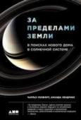 За пределами земли. В поисках нового дома в солнечной системе Однажды люди научатся жить на Титане, самом крупном спутнике Сатурна. Этими словами начинается книга 