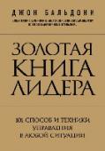 Золотая книга лидера. 101 способ и техники управления в любой ситуации Эта книга – незаменимый помощник для руководителей любого возраста и опыта на все случаи жизни: как выступать перед враждебно настроенной аудиторией; как быть лидером, когда все плохо; как улучшать командный результат; http://booksnook.com.ua